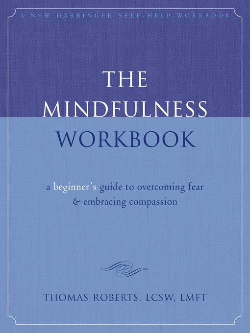 Title details for The Mindfulness Workbook: a Beginner's Guide to Overcoming Fear and Embracing Compassion by Thomas Roberts - Available